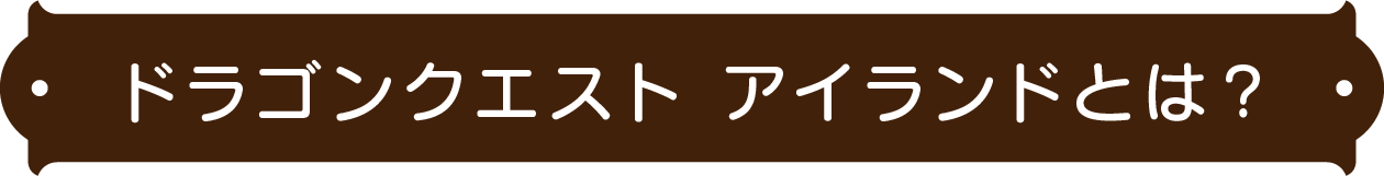 ドラゴンクエストアイランドとは？