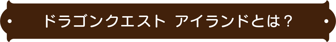 ドラゴンクエストアイランドとは？